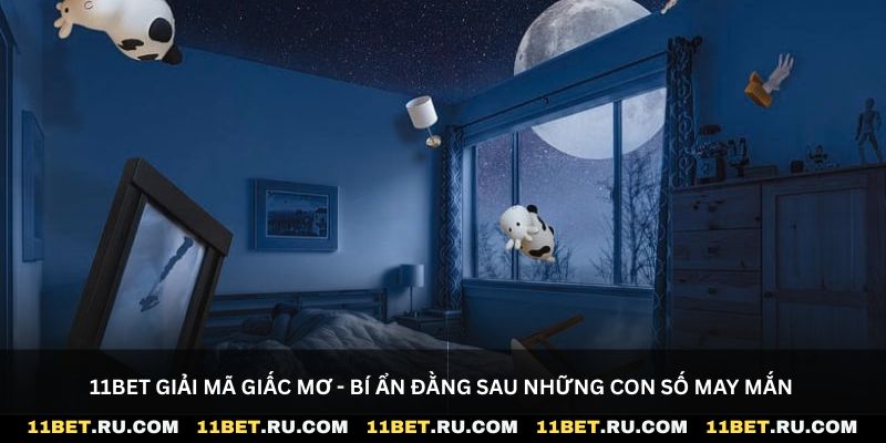 11bet giải mã giấc mơ - Bí ẩn đằng sau những con số may mắn