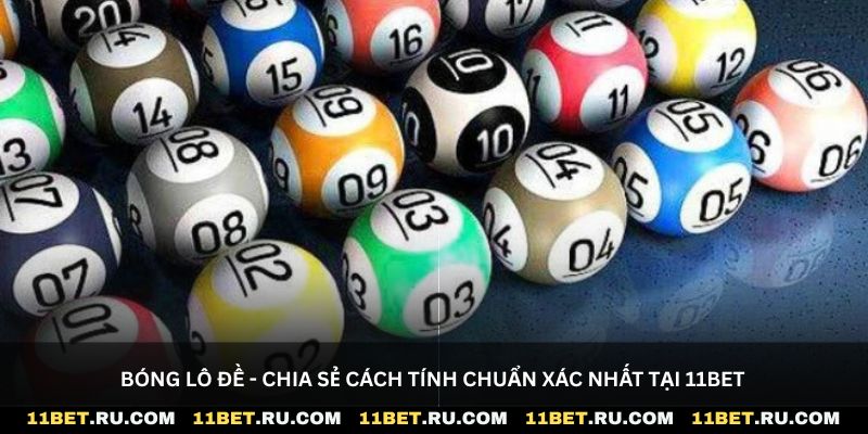 Bóng lô đề - Chia sẻ cách tính chuẩn xác nhất tại 11Bet