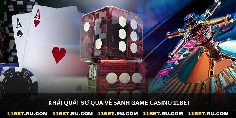 Khái quát sơ qua về sảnh game casino 11Bet