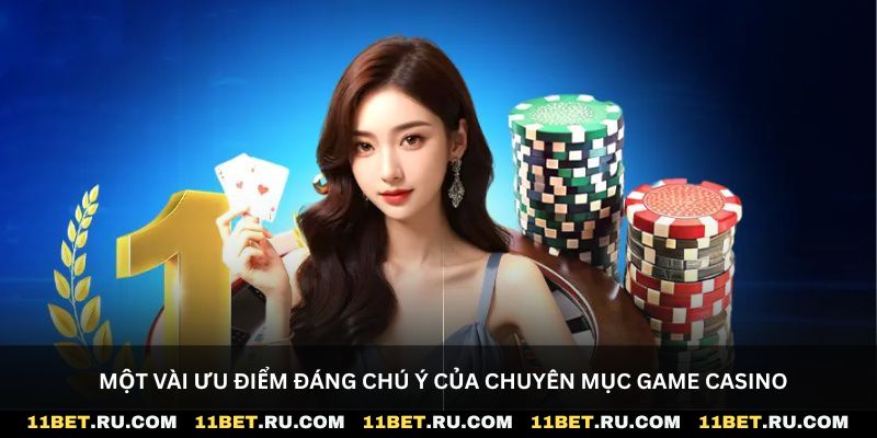 Một vài ưu điểm đáng chú ý của chuyên mục game casino