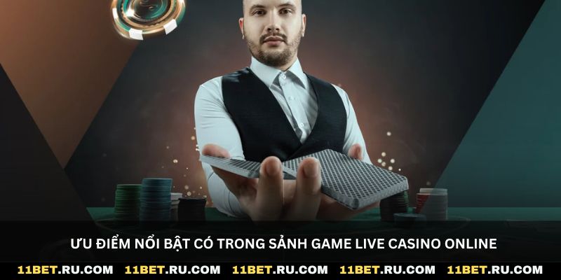 Ưu điểm nổi bật có trong sảnh game Live casino online