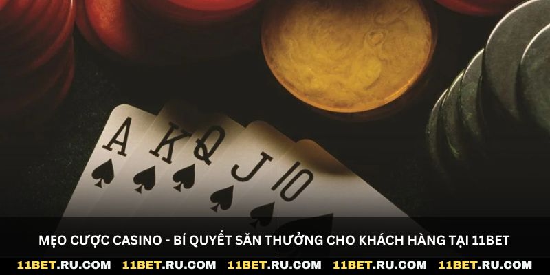 Mẹo cược casino - Bí quyết săn thưởng cho khách hàng tại 11Bet