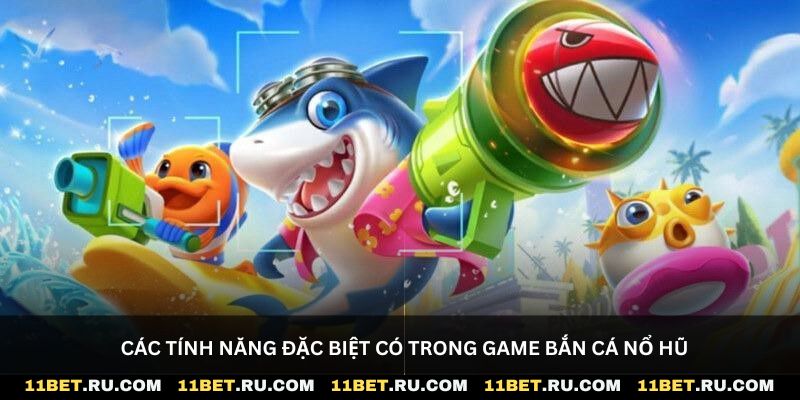 Các tính năng đặc biệt có trong game bắn cá nổ hũ