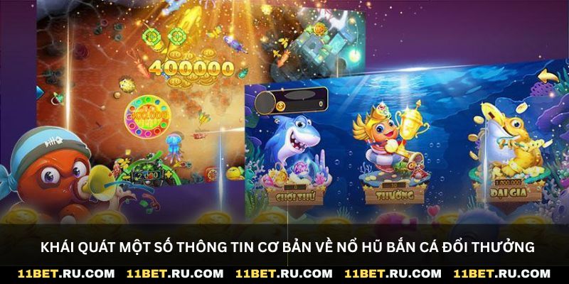 Khái quát một số thông tin cơ bản về nổ hũ bắn cá đổi thưởng