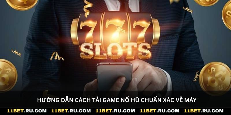Hướng dẫn cách tải game nổ hũ chuẩn xác về máy