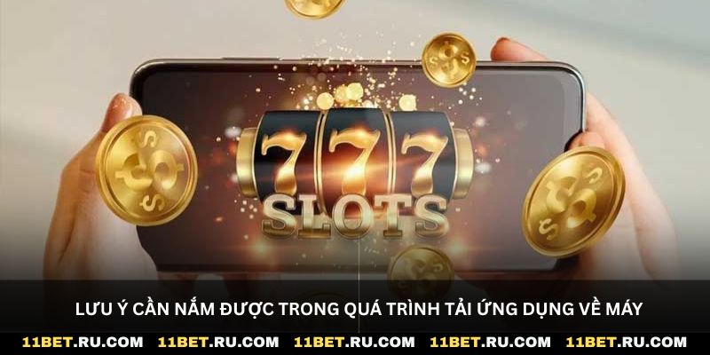 Lưu ý cần nắm được trong quá trình tải ứng dụng về máy