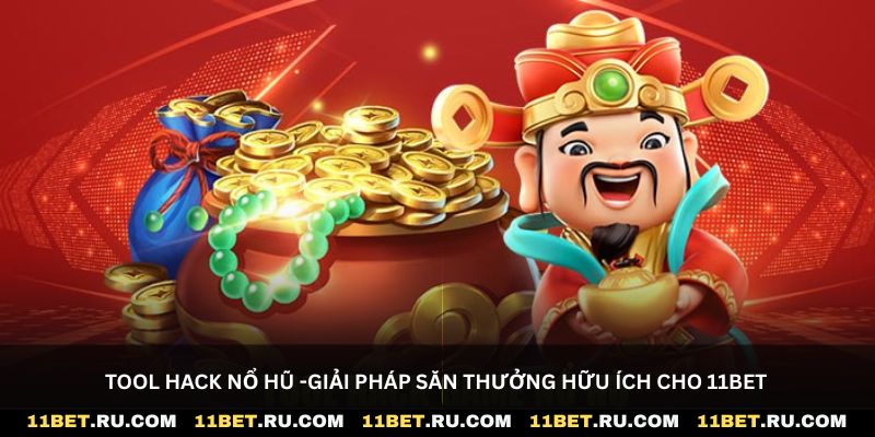 Tool hack nổ hũ -Giải pháp săn thưởng hữu ích cho 11Bet